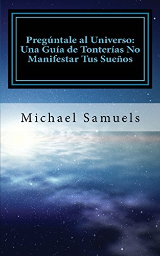 Preguntale Al Universo Una Guia De Tonterias No Manifestar Tus Suenos (spanish  [Paperback]