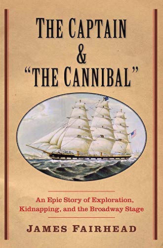 The Captain and &quotthe Cannibal&quot An Epic Story of Exploration, Kidnappi [Hardcover]