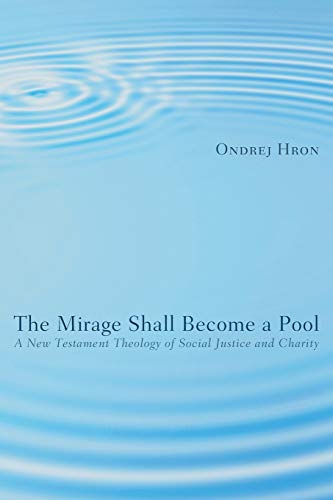 The Mirage Shall Become a Pool A New Testament Theology of Social Justice and C [Paperback]
