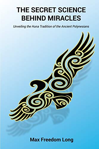 The Secret Science Behind Miracles Unveiling The Huna Tradition Of The Ancient  [Paperback]