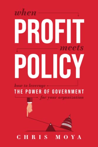 When Profit Meets Policy How To Leverage The Power Of Government For Your Organ [Paperback]