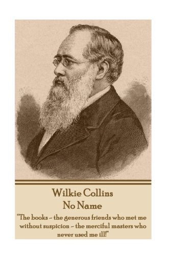 Wilkie Collins - No Name  The Books - the Generous Friends Who Met Me Without S [Paperback]