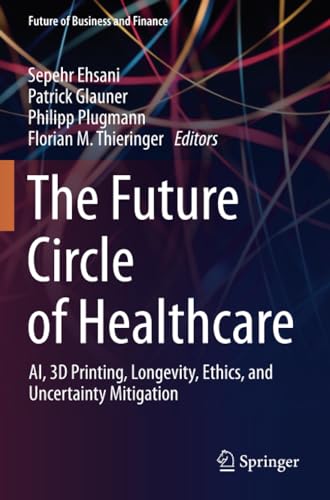 The Future Circle of Healthcare AI, 3D Printing, Longevity, Ethics, and Uncerta [Paperback]