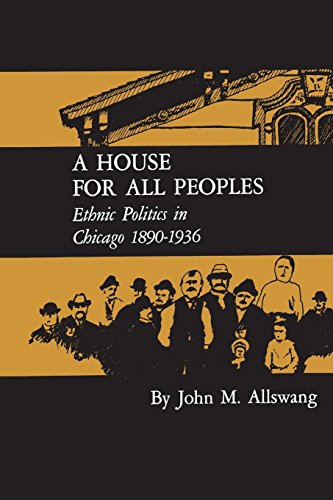 A House For All Peoples Ethnic Politics In Chicago 1890-1936 [Paperback]