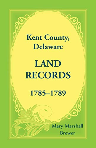 Kent County, Delaware Land Records, 1785-1789 [Paperback]