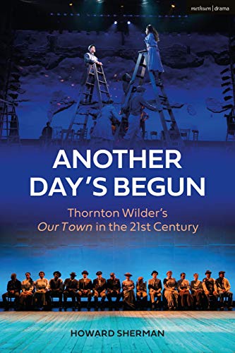 Another Day's Begun Thornton Wilders Our Town in the 21st Century [Hardcover]