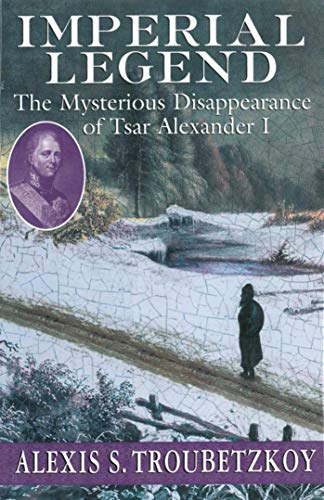 Imperial Legend The Mysterious Disappearance of Tsar Alexander I [Paperback]