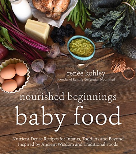 Nourished Beginnings Baby Food Nutrient-Dense Recipes for Infants, Toddlers and [Paperback]