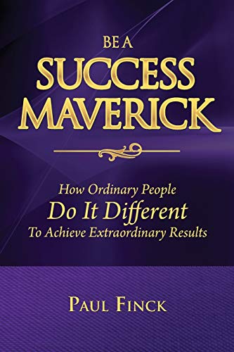 Be A Success Maverick How Ordinary People Do It Different To Achieve Extraordin [Paperback]