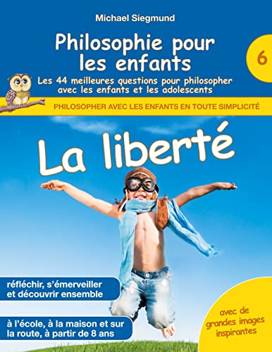 Philosophie Pour Les Enfants - La Liberte. Les 44 Meilleures Questions Pour Phil