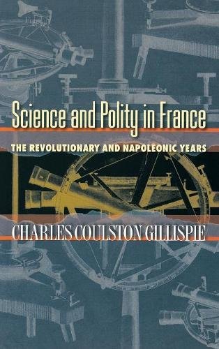 Science and Polity in France The Revolutionary and Napoleonic Years [Hardcover]