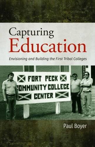 Capturing Education Envisioning And Building The First Tribal Colleges [Paperback]