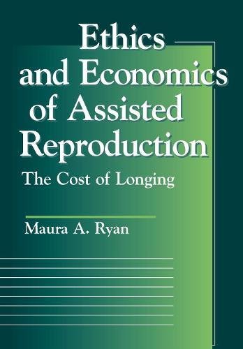 Ethics and Economics of Assisted Reproduction The Cost of Longing [Hardcover]