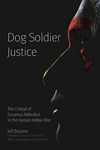Dog Soldier Justice The Ordeal Of Susanna Alderdice In The Kansas Indian War [Paperback]