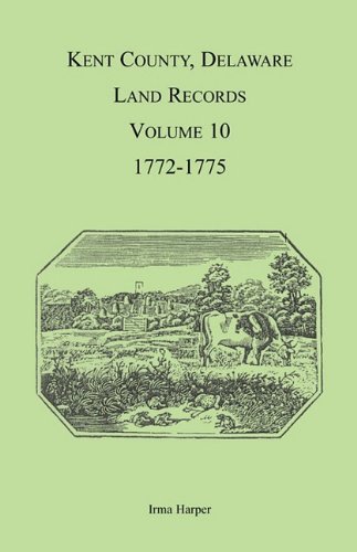 Kent County, Delaware Land Records, Volume 10 1772-1775 [Paperback]