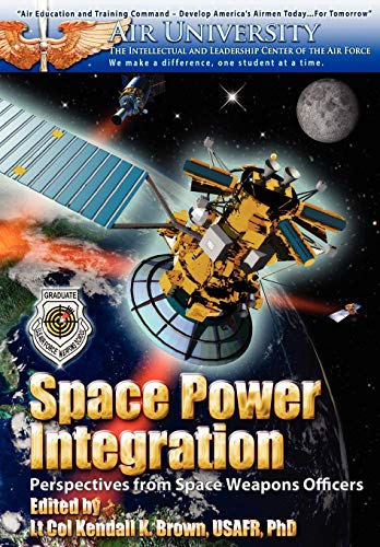 Space Power Integration Perspectives From Space Weapons Officers [Paperback]