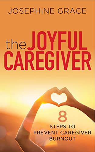 The Joyful Caregiver 8 Steps to Prevent Caregiver Burnout [Paperback]