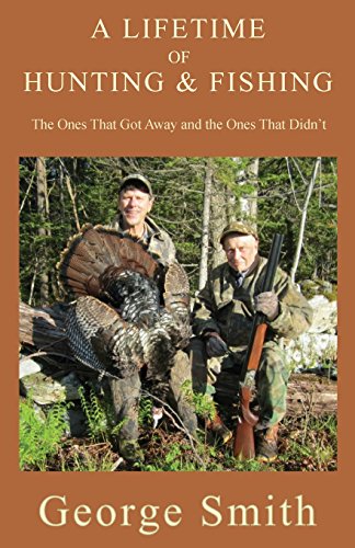 A Lifetime Of Hunting And Fishing The Ones That Got Away And The Ones That Didn [Paperback]
