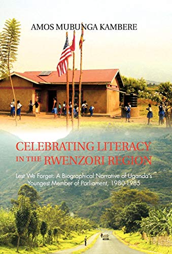 Celebrating Literacy in the Rwenzori Region  Lest We Forget A Biographical Nar [Hardcover]