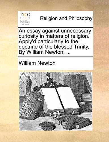 Essay Against Unnecessary Curiosity in Matters of Religion Apply'D Particularly  [Paperback]