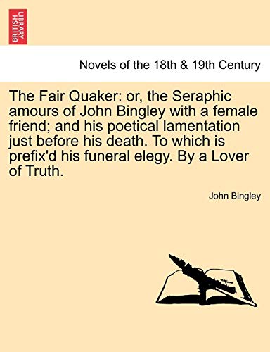 Fair Quaker  Or, the Seraphic amours of John Bingley with a female friend and  [Paperback]