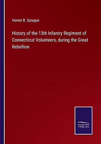 History Of The 13th Infantry Regiment Of Connecticut Volunteers, During The Grea