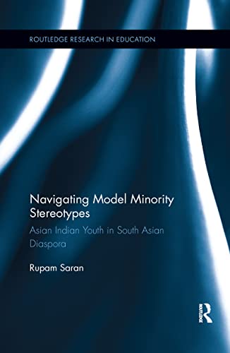 Navigating Model Minority Stereotypes Asian Indian Youth in South Asian Diaspor [Paperback]