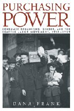 Purchasing Power Consumer Organizing, Gender, and the Seattle Labor Movement, 1 [Hardcover]