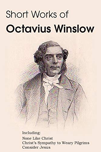 Short Works Of Octavius Winslow - None Like Christ, Christ's Sympathy To Weary P [Paperback]