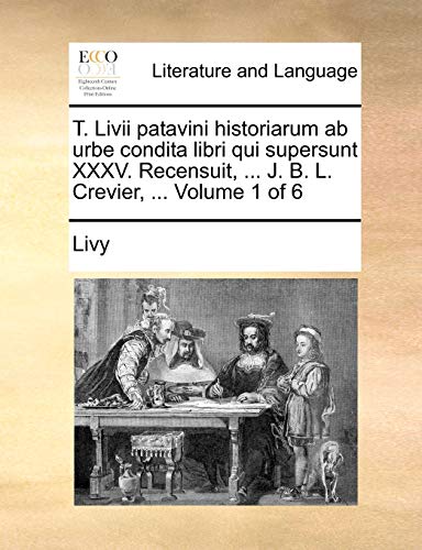 T. Livii Patavini Historiarum Ab Urbe Condita Libri Qui Supersunt Xxxv. Recensui [Paperback]