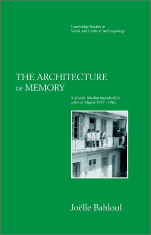 The Architecture of Memory A Jewish-Muslim Household in Colonial Algeria, 1937 [Hardcover]