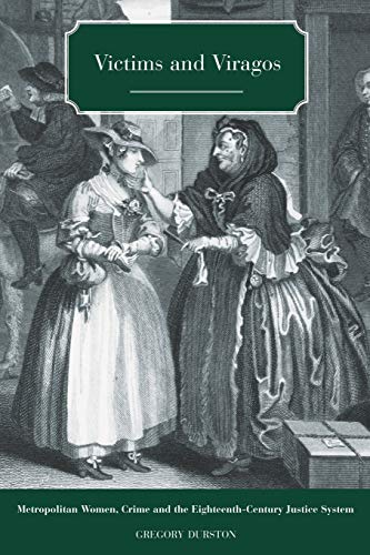 Victims and Viragos  Metropolitan Women, Crime and the Eighteenth-Century Justi [Unknown]