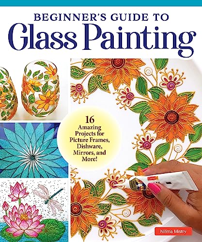 Beginner's Guide to Glass Painting 16 Amazing Projects for Picture Frames, Dish [Paperback]