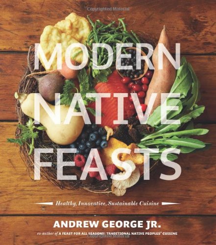 Modern Native Feasts Healthy, Innovative, Sustainable Cuisine [Paperback]