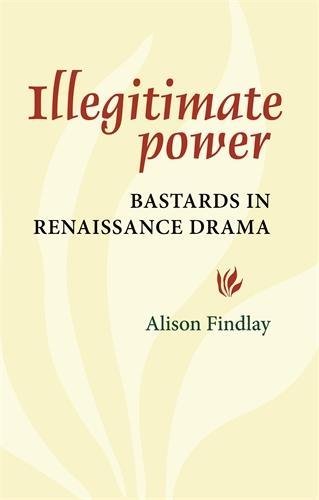 Illegitimate Power Bastards in Renaissance Drama [Paperback]