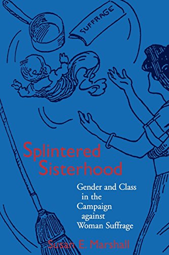 Splintered Sisterhood Gender and Class in the Campaign against Woman Suffrage [Paperback]