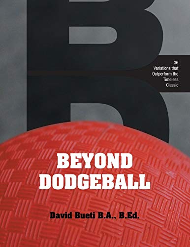 Beyond Dodgeball 36 Variations That Outperform The Timeless Classic [Paperback]