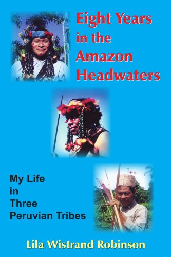 Eight Years In The Amazon Headwaters My Life In Three Peruvian Tribes [Paperback]