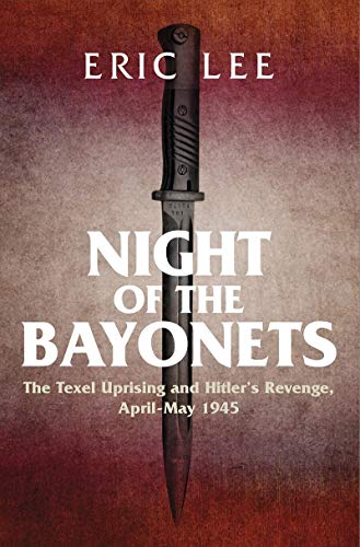 Night of the Bayonets The Texel Uprising and Hitler's Revenge, AprilMay 1945 [Hardcover]