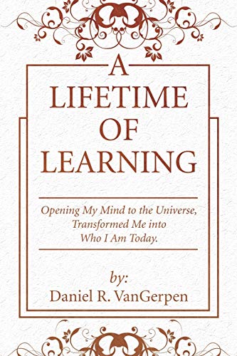 A Lifetime Of Learning Opening My Mind To The Universe, Transformed Me Into Who [Paperback]