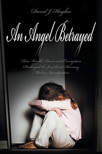 An Angel Betrayed How Wealth, Power And Corruption Destroyed The Jonbenet Ramse [Paperback]