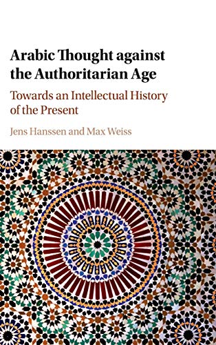 Arabic Thought against the Authoritarian Age Towards an Intellectual History of [Hardcover]