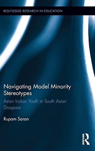 Navigating Model Minority Stereotypes Asian Indian Youth in South Asian Diaspor [Hardcover]