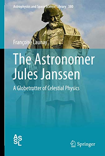 The Astronomer Jules Janssen A Globetrotter of Celestial Physics [Paperback]