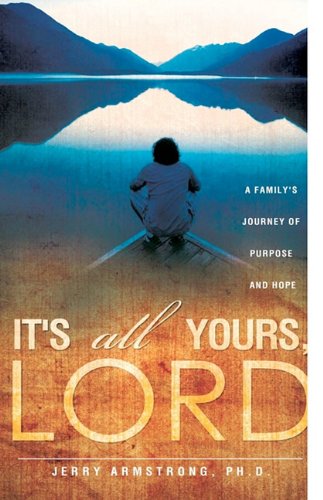 It's All Yours, Lord  A Family's Journey of Purpose and Hope [Hardcover]