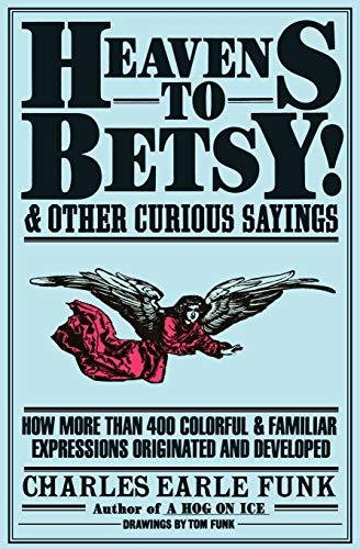 Heavens to Betsy And Other Curious Sayings [Paperback]