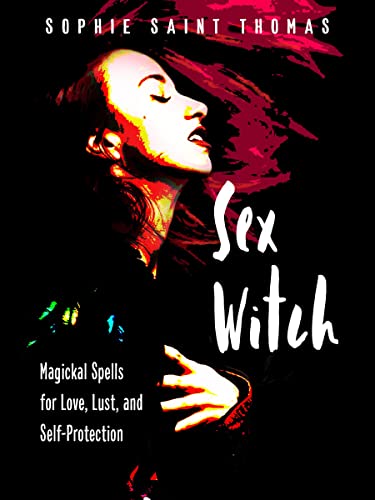 Sex Witch Magickal Spells for Love, Lust, and Self-Protection [Paperback]