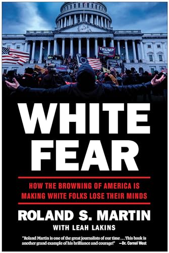 White Fear How the Browning of America Is Making White Folks Lose Their Minds [Hardcover]