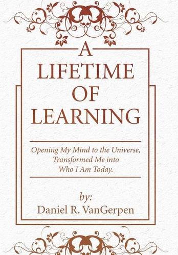 A Lifetime Of Learning Opening My Mind To The Universe, Transformed Me Into Who [Hardcover]