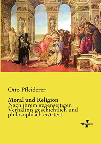 Moral Und Religion Nach Ihrem Gegenseitigen Verhltnis Geschichtlich Und Philos [Paperback]